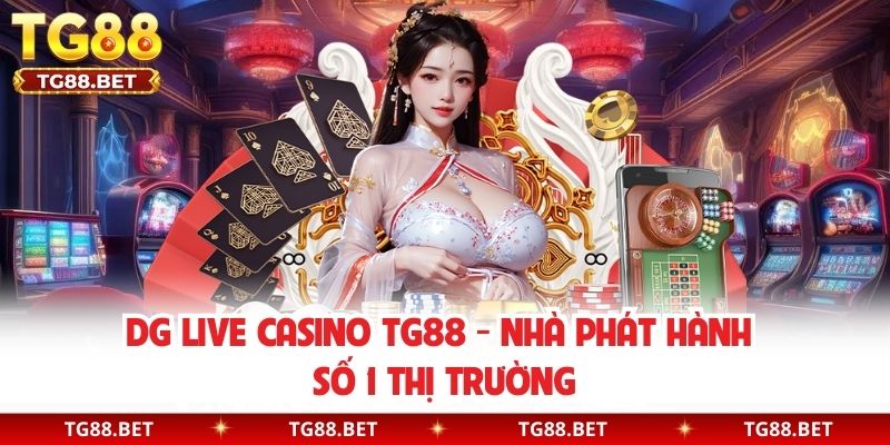 DG Live Casino TG88 - Nhà Phát Hành Số 1 Thị Trường